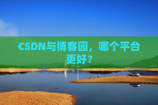CSDN与博客园，哪个平台更好？