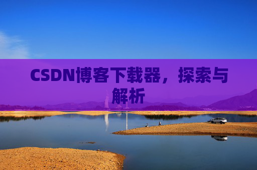 CSDN博客下载器，探索与解析