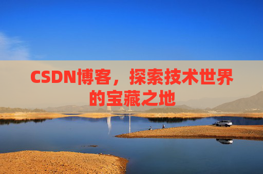 CSDN博客，探索技术世界的宝藏之地